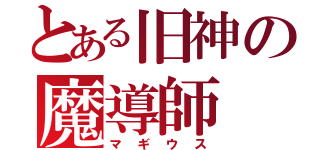 とある旧神の魔導師（マギウス）