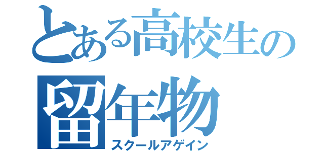 とある高校生の留年物（スクールアゲイン）