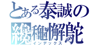 とある泰誠の纔龝懈鴕（インデックス）