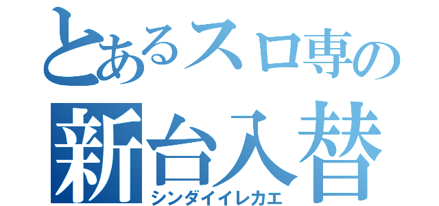 とあるスロ専の新台入替（シンダイイレカエ）