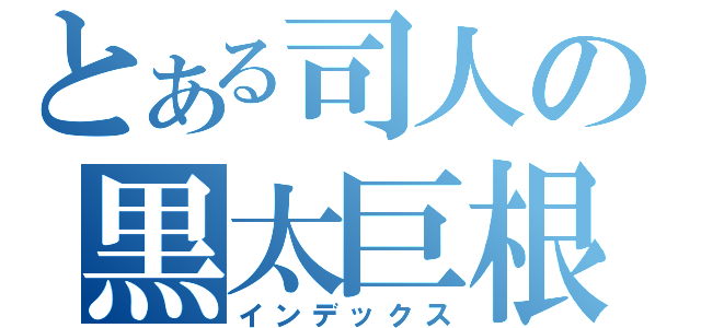 とある司人の黒太巨根（インデックス）