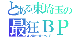 とある東埼玉の最狂ＢＰ（運び屋のー純ーパンダ）