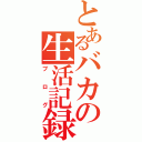 とあるバカの生活記録（ブログ）