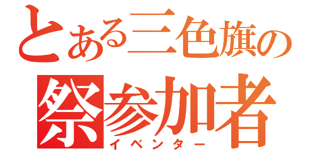 とある三色旗の祭参加者（イベンター）