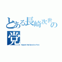 とある長崎次世代の党（Ｎａｇａｓａｋｉ Ｎｅｗ Ｇｅｎｅｒａｔｉｏｎ Ｐａｒｔｙ）