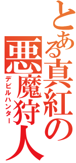 とある真紅の悪魔狩人（デビルハンター）