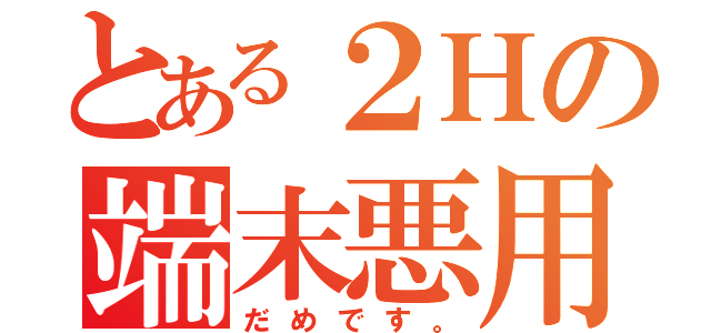 とある２Ｈの端末悪用（だめです。）