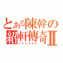 とある陳幹の紹軒傳奇Ⅱ（Ｊｏｓｅｐｈ）