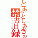 とあるとしあきの禁書目録（インデックス）