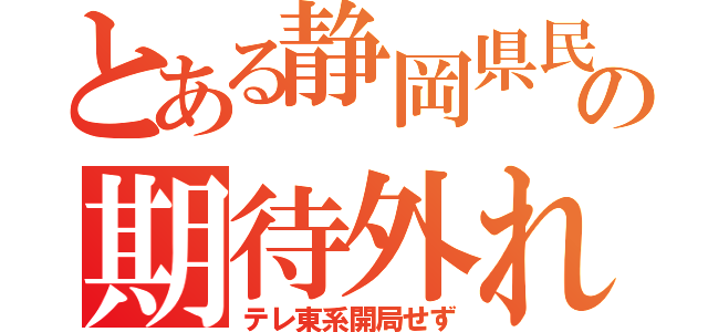 とある静岡県民の期待外れ（テレ東系開局せず）