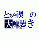 とある禊の大嘘憑き（オールフィクション）