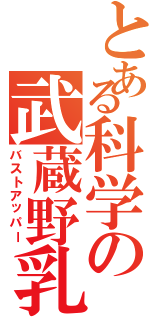 とある科学の武蔵野乳（バストアッパー）