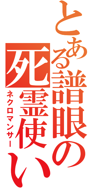 とある譜眼の死霊使い（ネクロマンサー）