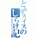 とあるスイスのしらけ記録２時間３０分（ワタルＤＴイエーイ）