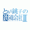 とある銚子の鉄道会社Ⅱ（インデックス）