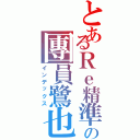 とあるＲｅ精準の團員鷺也（インデックス）