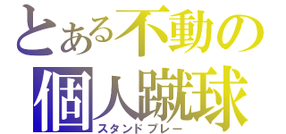 とある不動の個人蹴球（スタンドプレー）