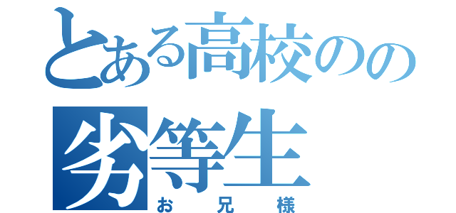 とある高校のの劣等生（お兄様）