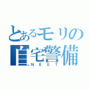 とあるモリの自宅警備（ＮＥＥＴ）