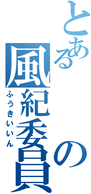 とあるの風紀委員（ふうきいいん）