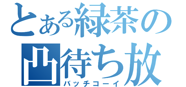 とある緑茶の凸待ち放送（バッチコーイ）