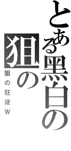 とある黑白の狙の（狙の狂徒Ｗ）