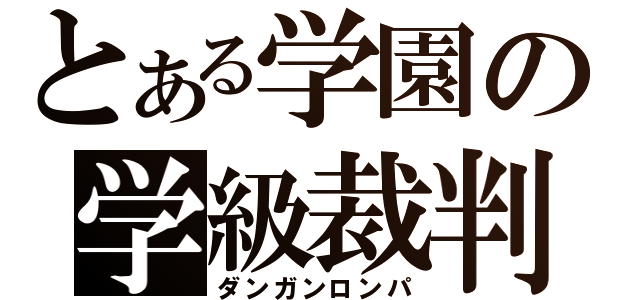 とある学園の学級裁判（ダンガンロンパ）