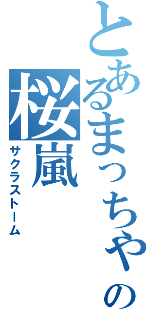 とあるまっちゃの桜嵐（サクラストーム）