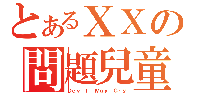 とあるＸＸの問題兒童（Ｄｅｖｉｌ Ｍａｙ Ｃｒｙ）