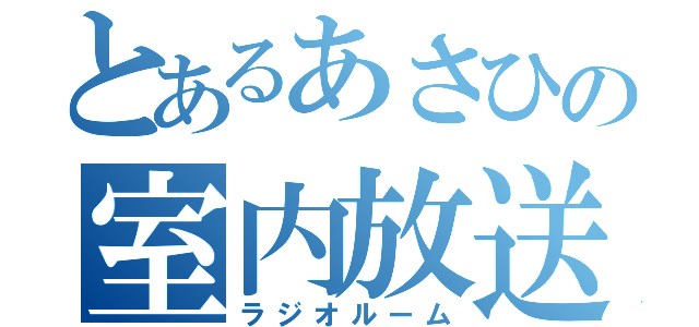 とあるあさひの室内放送（ラジオルーム）