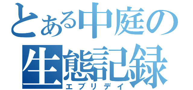 とある中庭の生態記録（エブリデイ）