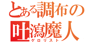 とある調布の吐瀉魔人（ゲロリスト）