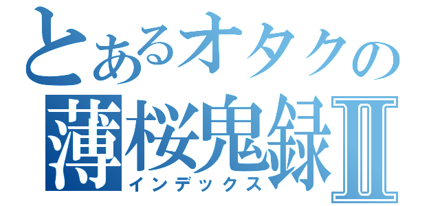 とあるオタクの薄桜鬼録Ⅱ（インデックス）