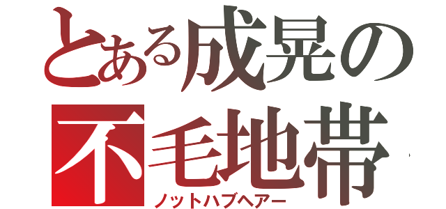 とある成晃の不毛地帯（ノットハブヘアー）