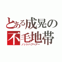 とある成晃の不毛地帯（ノットハブヘアー）