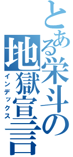 とある栄斗の地獄宣言（インデックス）