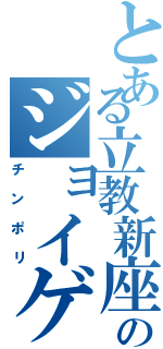 とある立教新座のジョイゲン（チンポリ）