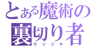 とある魔術の裏切り者（ウソツキ）