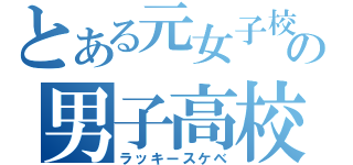 とある元女子校のの男子高校生（ラッキースケベ）