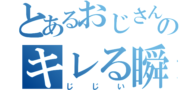 とあるおじさんののキレる瞬間（じじい）