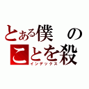 とある僕のことを殺してください（インデックス）