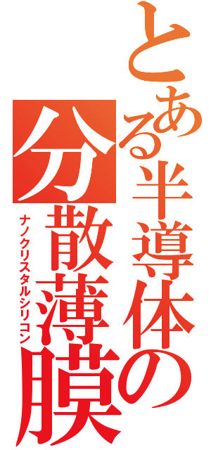 とある半導体の分散薄膜（ナノクリスタルシリコン）