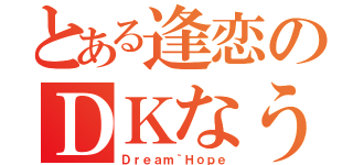 とある逢恋のＤＫなう（Ｄｒｅａｍ｀Ｈｏｐｅ）