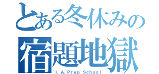 とある冬休みの宿題地獄（Ｉ．Ａ．Ｐｒｅｐ Ｓｃｈｏｏｌ）