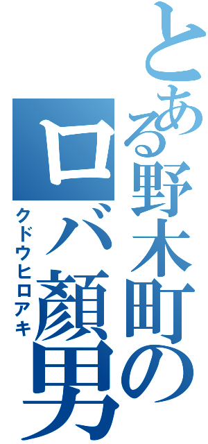 とある野木町のロバ顏男（クドウヒロアキ）