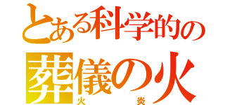 とある科学的の葬儀の火葬（火炎）