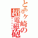 とあるヶ崎の超電磁砲（クソエイム）