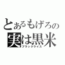 とあるもげろの実は黒米（ブラックライス）