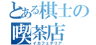 とある棋士の喫茶店（イカフェテリア）