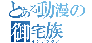 とある動漫の御宅族（インデックス）